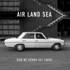 Air Land Sea “How We Gonna Get There”