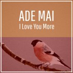 Ade Maí “I Love You More”