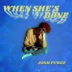 Josh Fudge “When She’s Gone”