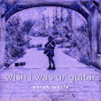 norah marie “Wish I Was Ur Guitar”