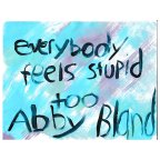Abby Bland “Everybody Feels Stupid Too”