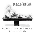 modern-day machines & King Like Mom “Clean Break”